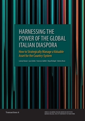 Harnessing the Power of the Global Italian Diaspora: How to Strategically Manage a Valuable Asset for the Country-System by Tavazzi, Lorenzo