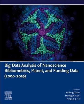 Big Data Analysis of Nanoscience Bibliometrics, Patent, and Funding Data (2000-2019) by Zhao, Yuliang