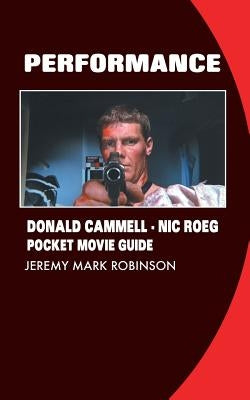 Performance: Donald Cammell: Nic Roeg: Pocket Movie Guide by Robinson, Jeremy Mark