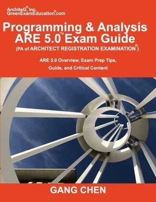 Programming & Analysis (PA) ARE 5.0 Exam Guide (Architect Registration Examination): ARE 5.0 Overview, Exam Prep Tips, Guide, and Critical Content by Chen, Gang