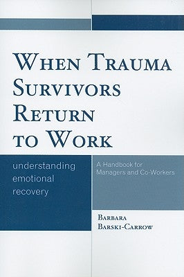 When Trauma Survivors Return to Work: Understanding Emotional Recovery by Barski-Carrow, Barbara