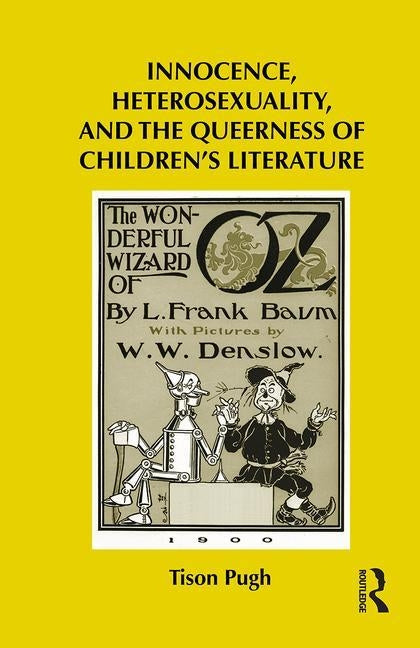 Innocence, Heterosexuality, and the Queerness of Children's Literature by Pugh, Tison