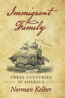 Immigrant Family: Three Centuries in America by Kelker, Norman