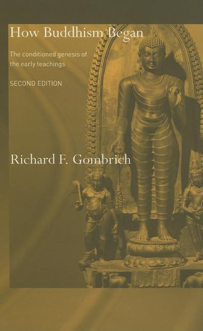 How Buddhism Began: The Conditioned Genesis of the Early Teachings by Gombrich, Richard F.