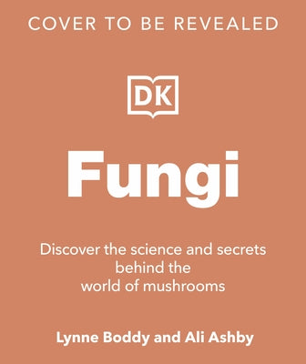 Fungi: Discover the Science and Secrets Behind the World of Mushrooms by Boddy, Lynne