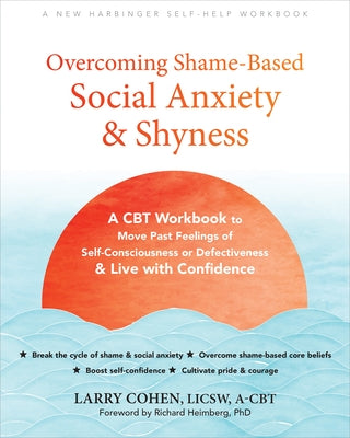 Overcoming Shame-Based Social Anxiety and Shyness: A CBT Workbook to Move Past Feelings of Self-Consciousness or Defectiveness and Live with Confidenc by Cohen, Larry