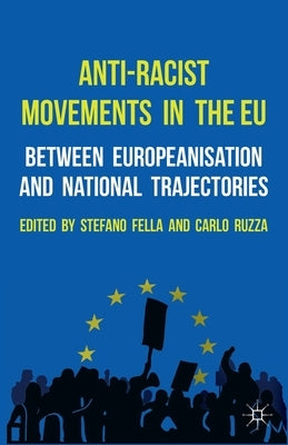 Anti-Racist Movements in the EU: Between Europeanisation and National Trajectories by Fella, Stefano
