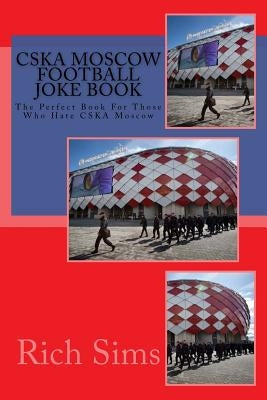 CSKA MOSCOW Football Joke Book: The Perfect Book For Those Who Hate CSKA Moscow by Sims, Rich