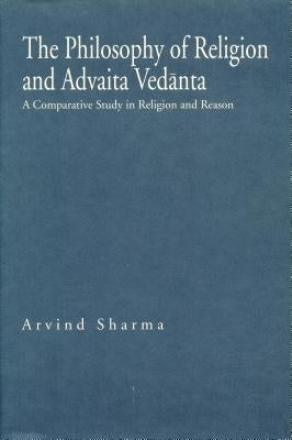 The Philosophy of Religion and Advaita Vedānta: A Comparative Study in Religion and Reason by Sharma, Arvind