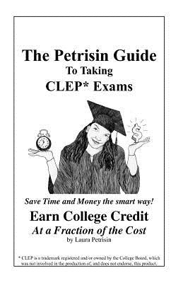The Petrisin Guide To Taking CLEP* Exams by Petrisin, Laura