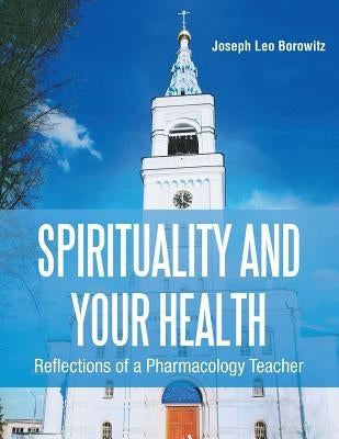 Spirituality and Your Health: Reflections of a Pharmacology Teacher by Borowitz, Joseph