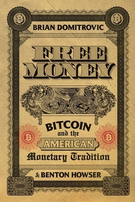 Free Money: Bitcoin and the American Monetary Tradition by Domitrovic, Brian