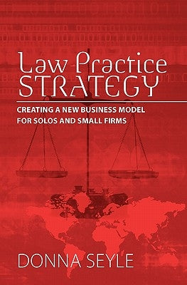 Law Practice Strategy: Creating a New Business Model for Solos and Small Firms by Seyle, Donna K.