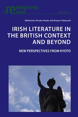 Irish Literature in the British Context and Beyond: 21st Century Perspectives from Kyoto by Ikeda, Hiroko