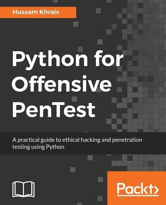 Python for Offensive PenTest: A practical guide to ethical hacking and penetration testing using Python by Khrais, Hussam