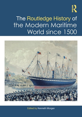 The Routledge History of the Modern Maritime World since 1500 by Morgan, Kenneth
