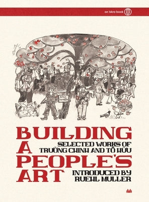 Building a People's Art: Selected Works of Trường Chinh and Tố Hữu by Muller, Ruehl