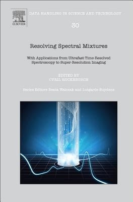 Resolving Spectral Mixtures: With Applications from Ultrafast Time-Resolved Spectroscopy to Super-Resolution Imaging Volume 30 by Ruckebusch, Cyril