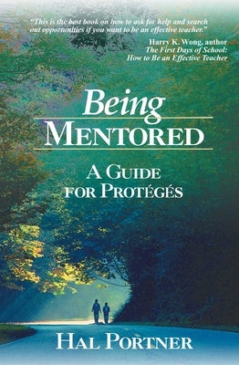 Being Mentored: A Guide for Protégés by Portner, Hal