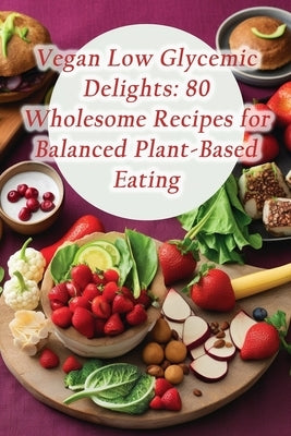 Vegan Low Glycemic Delights: 80 Wholesome Recipes for Balanced Plant-Based Eating by Wonders, de Waffle