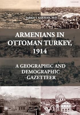 Armenians in Ottoman Turkey, 1914: A Geographic and Demographic Gazetteer by Karayan, Sarkis Y.