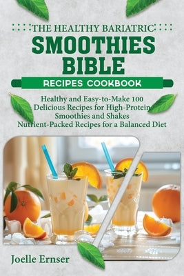 The Healthy Bariatric Smoothies Bible: Healthy and Easy-to-Make 100 Delicious Recipes for High-Protein Smoothies and Shakes Nutrient-Packed Recipes fo by Ernser, Joelle