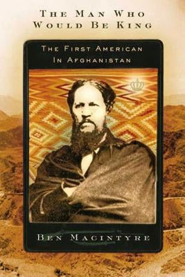 The Man Who Would Be King by Ben, MacIntyre