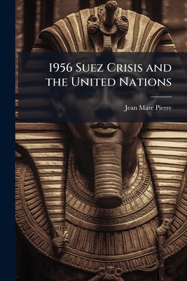 1956 Suez Crisis and the United Nations by Pierre, Jean-Marc