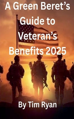 A Green Beret's Guide to Veteran's Benefits 2025 by Ryan, Tim