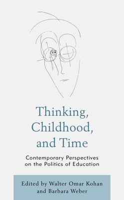 Thinking, Childhood, and Time: Contemporary Perspectives on the Politics of Education by Kohan, Walter Omar