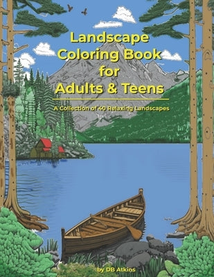 Landscape Coloring Book for Adults and Teens: A Collection of 40 Relaxing Landscapes by Atkins, D. B.