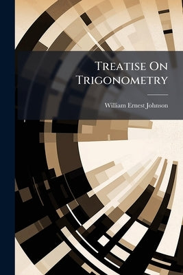 Treatise On Trigonometry by Johnson, William Ernest