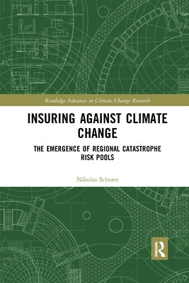 Insuring Against Climate Change: The Emergence of Regional Catastrophe Risk Pools by Scherer, Nikolas