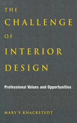 The Challenge of Interior Design: Professional Value and Opportunities by Knackstedt, Mary V.