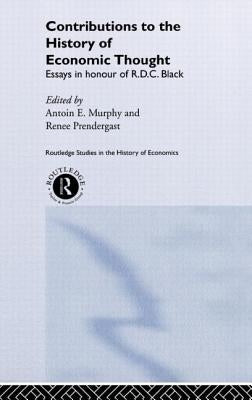 Contributions to the History of Economic Thought: Essays in Honour of R.D.C. Black by Murphy, Antoin