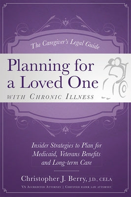The Caregiver's Legal Guide Planning for a Loved One with Chronic Illness: Inside Strategies to Plan for Medicaid, Veterans Benefits and Long-Term Car by Berry, Christopher J.