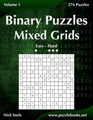 Binary Puzzles Mixed Grids - Easy to Hard - Volume 1 - 276 Puzzles by Snels, Nick