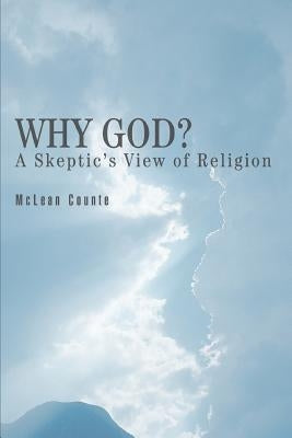 Why God?: A Skeptic's View of Religion by Counte, McLean