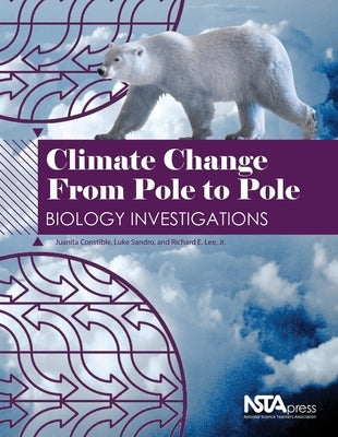 Climate Change from Pole to Pole: Biology Investigations by Constible, Juanita