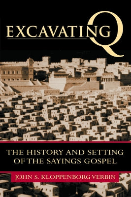 Excavating Q: The History and Setting of the Sayings Gospel by Kloppenborg, John S.