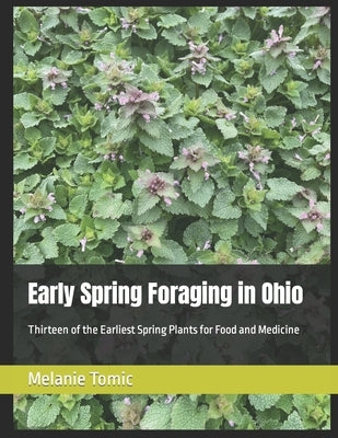 Early Spring Foraging in Ohio: Thirteen of the Earliest Spring Plants for Food and Medicine by Tomic, Melanie