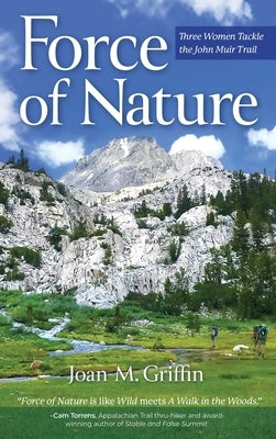 Force of Nature: Three Women Tackle The John Muir Trail by Griffin, Joan M.