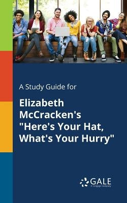 A Study Guide for Elizabeth McCracken's "Here's Your Hat, What's Your Hurry" by Gale, Cengage Learning