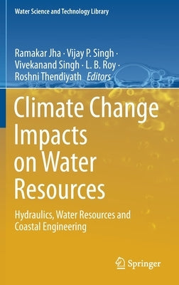 Climate Change Impacts on Water Resources: Hydraulics, Water Resources and Coastal Engineering by Jha, Ramakar