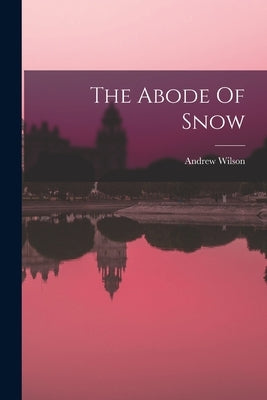 The Abode Of Snow by Wilson, Andrew
