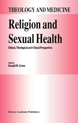 Religion and Sexual Health:: Ethical, Theological, and Clinical Perspectives by Green, R. M.