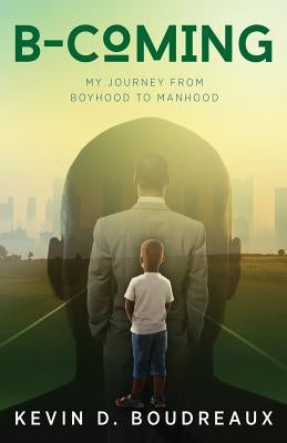 B-Coming: My Journey From Boyhood to Manhood by Boudreaux, Kevin D.