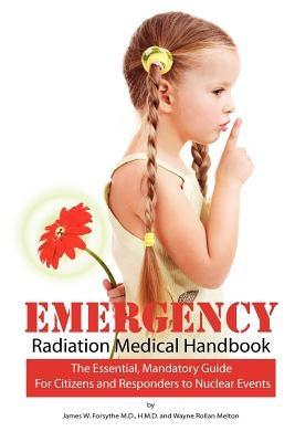 Emergency Radiation Medical Handbook: The Essential, Mandatory Guide for Citizens and Responders to Nuclear Events by Melton, Wayne Rollan