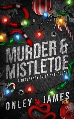 Murder & Mistletoe: A Necessary Evils Anthology by James, Onley