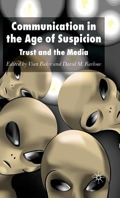 Communication in the Age of Suspicion: Trust and the Media by Bakir, V.